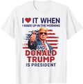 I Love It When Wake Up and the Politician Is President Funny Shirt