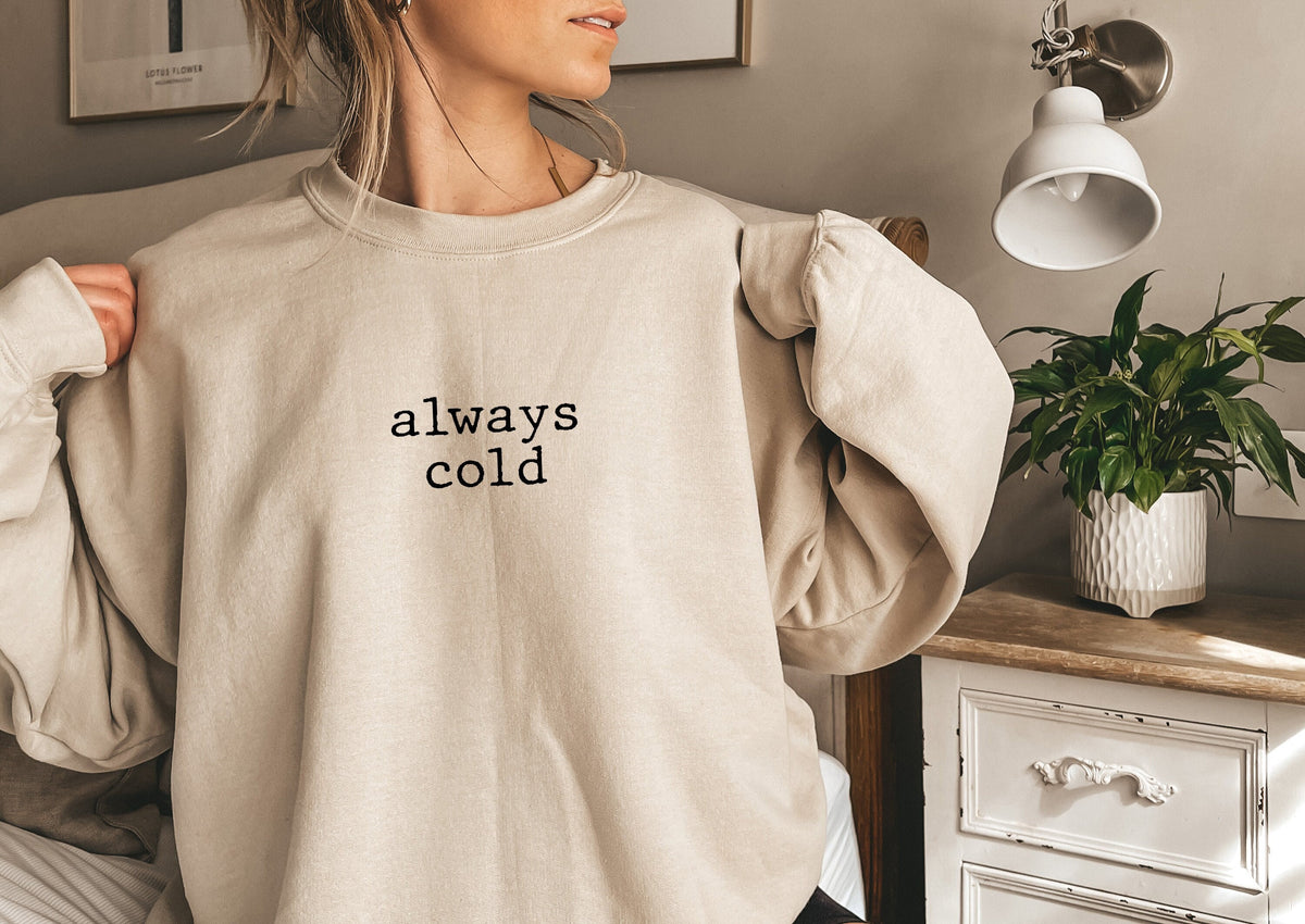 Always Cold Unisex Sweatshirt Sarcastic Quote Oversized Sweatshirt Fall Sweatshirt Literally Freezing Crewneck Winter Sweater Minimalist Sweatshirt – Feel-Good Design · High-Quality Print