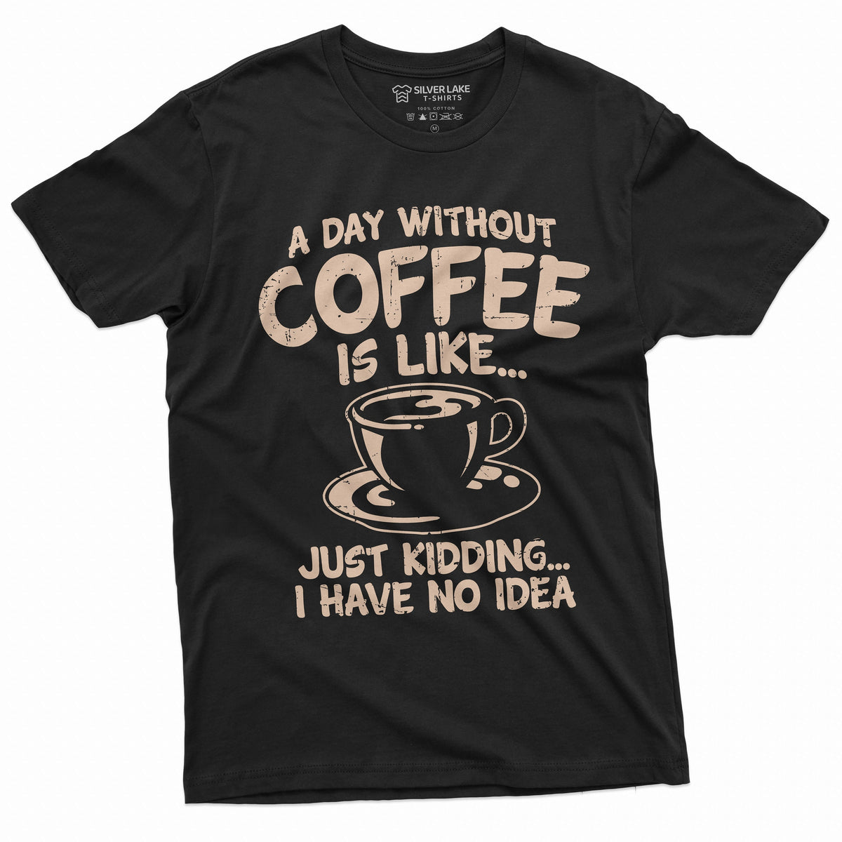 Funny Coffee T shirt a day without coffee is like just kidding funny humor caffeine Coffee drinker tee Womens Mens Unisex Tee Graphic Tee – Everyday Comfort · High-Quality Print