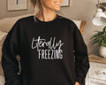 Literally Freezing Sweatshirt Freezing Season Women39s Sweatshirt Gift for Her Funny Sweatshirt Always Cold Sweatshirt Winter Sweatshirt Sweatshirt – Soft Feel · High-Quality Print