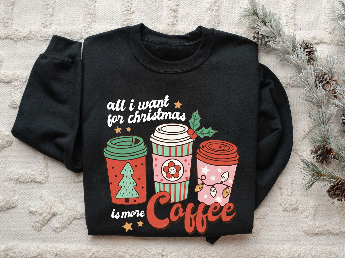 All I Want For Christmas Is More Coffee Sweatshirt Retro Christmas Sweatshirt Coffee Lover Christmas Hoodie Cute Christmas Sweatshirt Hoodie – Bold Style · Trending Graphic Apparel