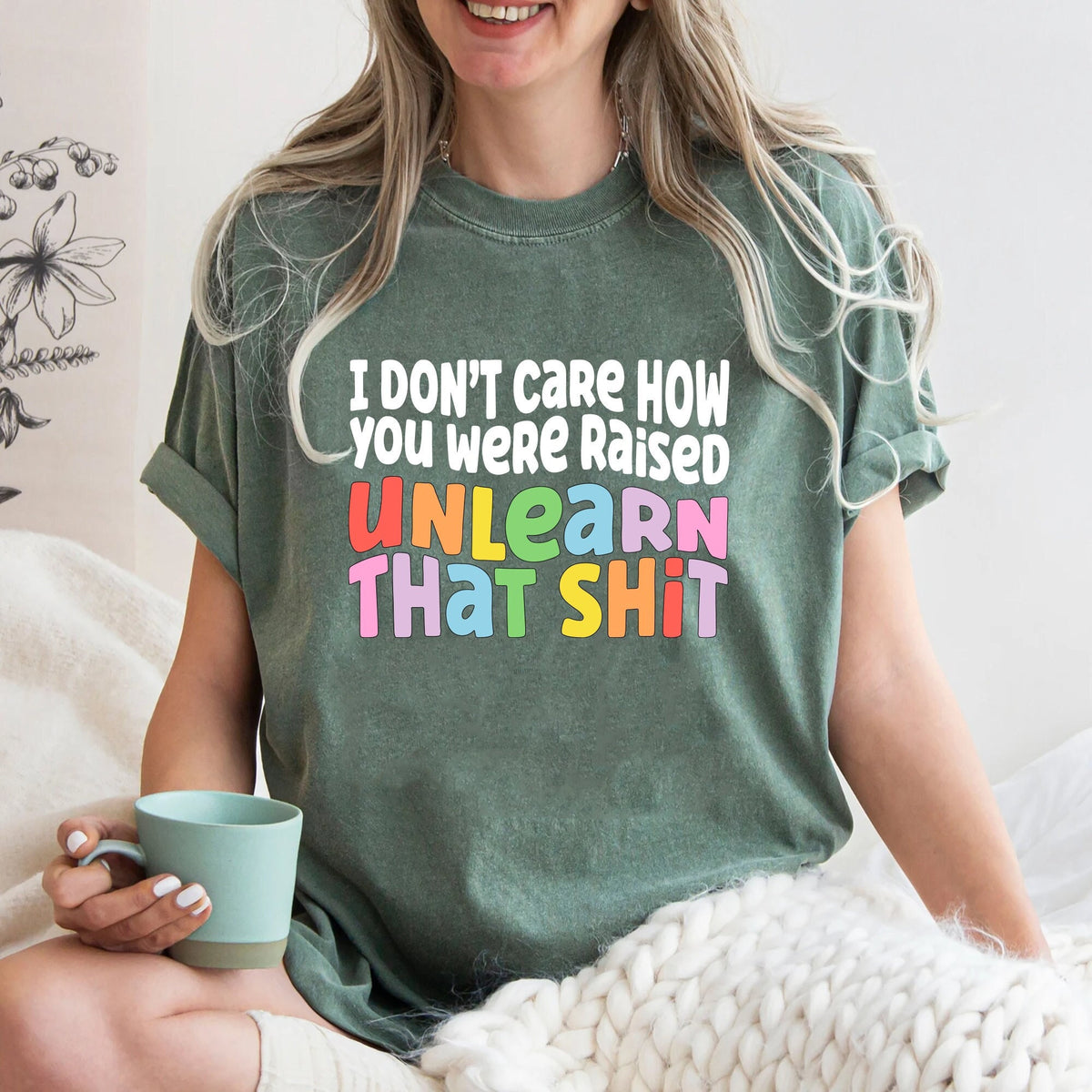 I don39t care how you were raised unlearn that shit ShirtEqual RightsPride ShirtLGBT ShirtSocial JusticeHuman Rights Graphic Tee – Fan Favorite · Trending Graphic Apparel