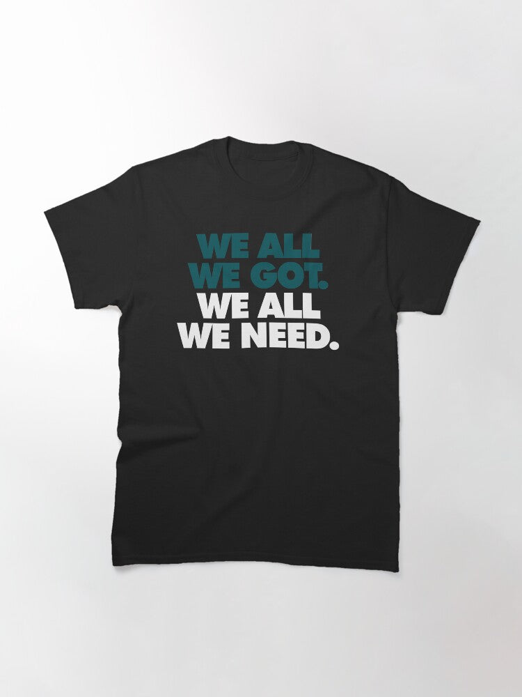 We All Got, Need Classic T-Shirt