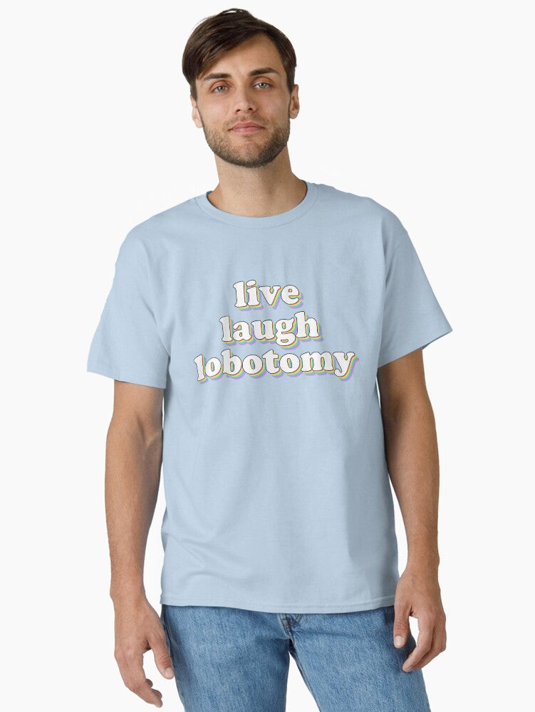 live laugh lobotomy Classic T-Shirt