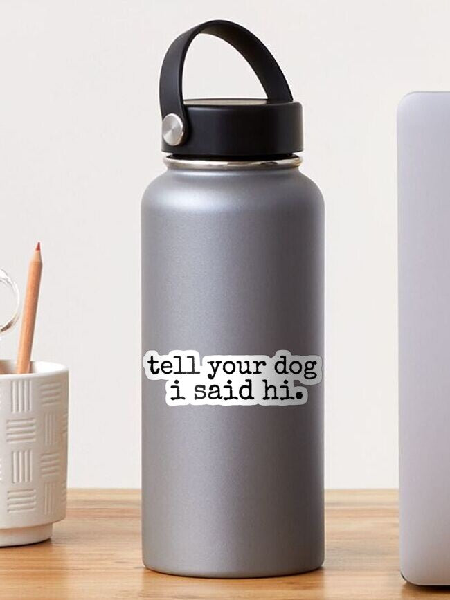 Tell your dog I said hi Sticker