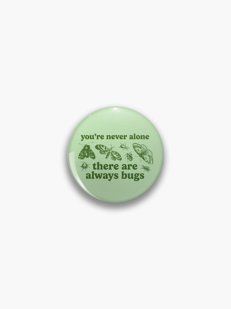 you're never alone there are always bugs Pin